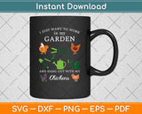 I Just Want To Work In May Garden Hangout With My Chickens Funny Gardening Svg