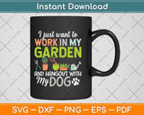 I Just Want To Work In My Garden And Hangout With My Dog Svg Png Dxf Digital Cutting File