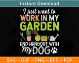 I Just Want To Work In My Garden And Hangout With My Dog Svg Png Dxf Digital Cutting File