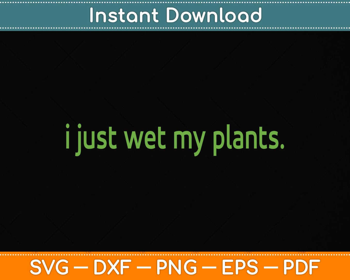 I Just Wet My Plants Green - Gardening Svg Png Dxf Digital Cutting File