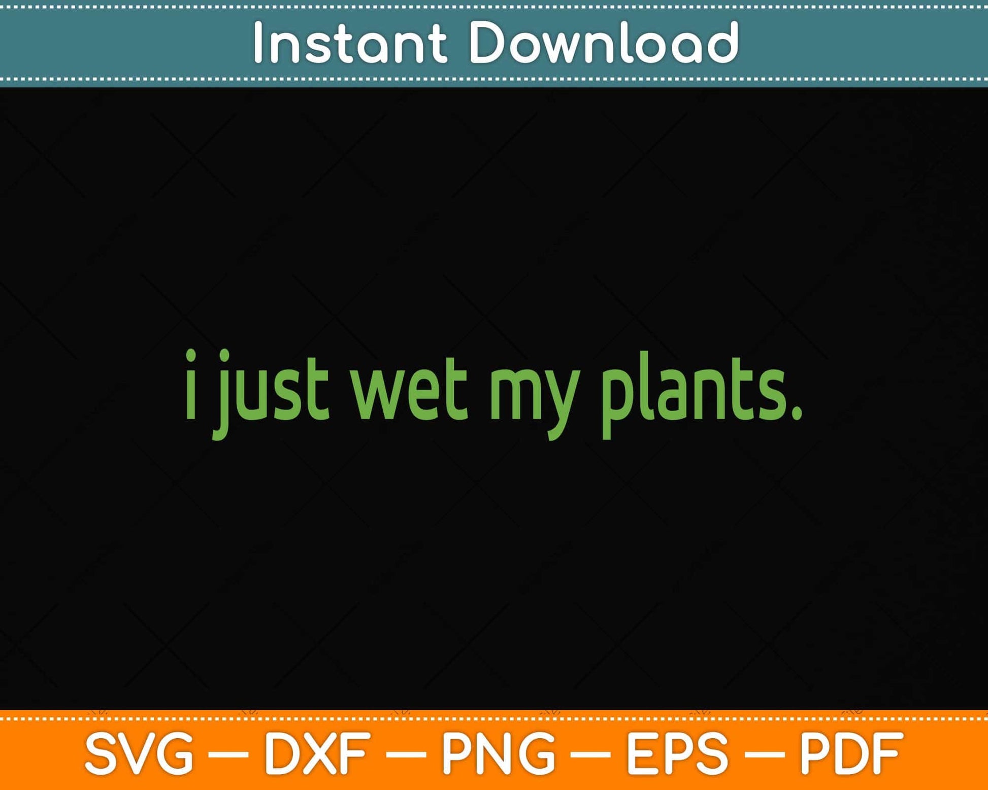 I Just Wet My Plants Green - Gardening Svg Png Dxf Digital Cutting File