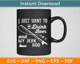 I Just What To Drink Beer And My Jerk Rod Svg Design Cricut Printable Cutting Files