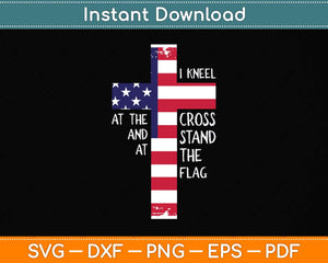 I Kneel at the Cross and Stand at the Flag Svg Png Dxf Digital Cutting File