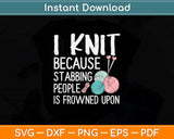 I Knit Because Stabbing People Is Frowned Upon Knitting Svg Design