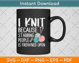 I Knit Because Stabbing People Is Frowned Upon Knitting Svg Design