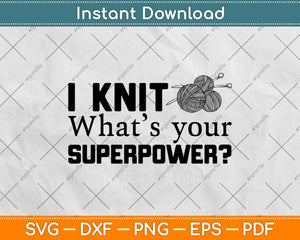 I Knit What’s Your Superpower Svg Design Cricut Printable Cutting File