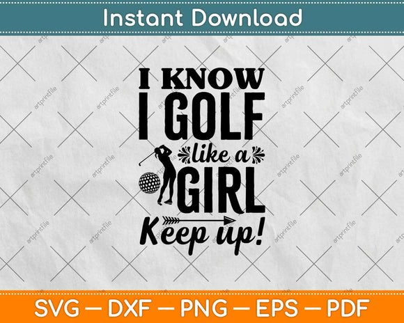I Know I Golf Like A Girl Keep Up Svg Design Cricut Printable Cutting Files