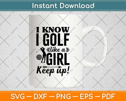 I Know I Golf Like A Girl Keep Up Svg Design Cricut Printable Cutting Files