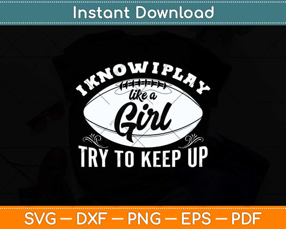 I Know I Play Like A Girl - Football Svg Png Dxf Digital Cutting File