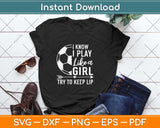 I Know I Play Like A Girl Soccer Svg Png Dxf Digital Cutting File