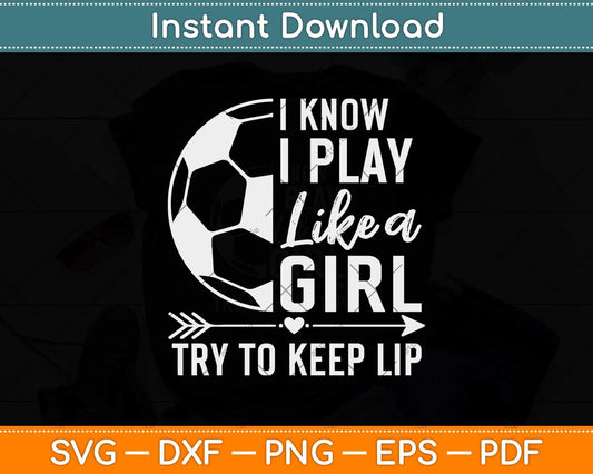 I Know I Play Like A Girl Soccer Svg Png Dxf Digital Cutting File