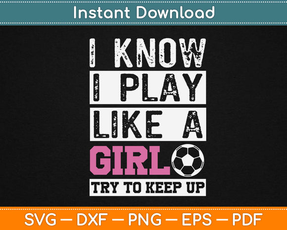 I Know I Play Like A Girl Try To Keep Up Svg Design Cricut Printable Cutting Files