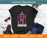 I Know I Play Like a Girl Try To Keep Up Svg Png Dxf Digital Cutting File