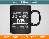 I Know I Ride Like A Girl Try & Keep Up Svg Design Cricut Printable Cutting Files