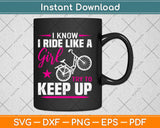 I Know I Ride Like A Girl Try To Keep Up Svg Design Cricut Printable Cutting Files