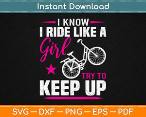 I Know I Ride Like A Girl Try To Keep Up Svg Design Cricut Printable Cutting Files