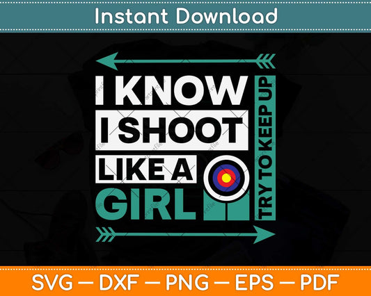 I Know I Shoot Like A Girl Funny Bow Shooting Svg Png Dxf Digital Cutting File