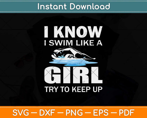 I Know I Swim Like A Girl Try To Keep Up Svg Design Cricut Printable Cutting File