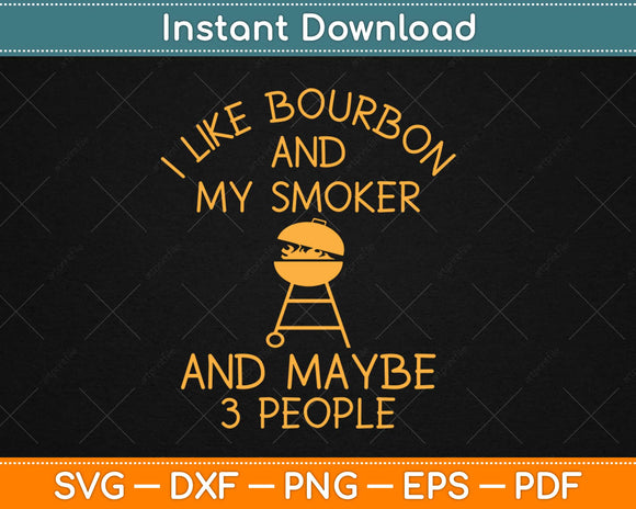 I Like Bourbon And My Smoker Funny Barbeque Svg Design Cricut Cutting Files