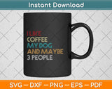 I Like Coffee My Dog and Maybe 3 People Coffee Lovers Quote Svg Cutting File