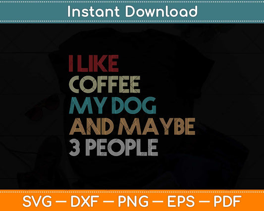 I Like Coffee My Dog and Maybe 3 People Coffee Lovers Quote Svg Cutting File