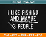 I Like Fishing And Maybe 3 People Svg Design Cricut Printable Cutting Files