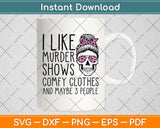 I Like Murder Shows Friends Horror Tee Maybe 3 People Funny Svg Png Dxf Cutting File