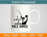 I Love A Good Pole Dance Fishing Svg Design Cricut Printable Cutting Files