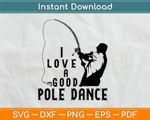 I Love A Good Pole Dance Fishing Svg Design Cricut Printable Cutting Files
