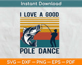 I Love A Good Pole Dance Fishing Vintage Svg Design Cricut Printable Cutting Files