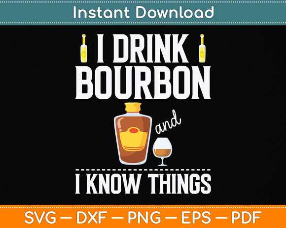 I Love Bourbon Lover Gifts I Drink Bourbon And I Know Things Svg Png Dxf Cutting File