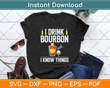 I Love Bourbon Lover Gifts I Drink Bourbon And I Know Things Svg Png Dxf Cutting File