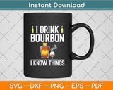 I Love Bourbon Lover Gifts I Drink Bourbon And I Know Things Svg Png Dxf Cutting File