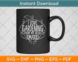 I Love Gardening from my head tomatoes Funny Gardener Svg Png Dxf Digital Cutting File