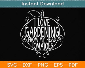 I Love Gardening from my head tomatoes Funny Gardener Svg Png Dxf Digital Cutting File