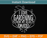 I Love Gardening from my head tomatoes Funny Gardener Svg Png Dxf Digital Cutting File