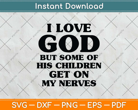 I Love God But Some Of His Children Get On My Nerves Svg Png Dxf Digital Cutting File