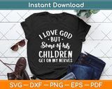 I Love God But Some Of His Children Get On My Nerves Svg Png Dxf Digital Cutting File