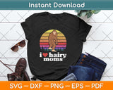 I Love Hairy Moms! Funny Bigfoot Sasquatch Svg Png Dxf Digital Cutting File