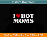 I Love Hot Moms Funny Red Heart Love Moms Svg Png Dxf Digital Cutting File