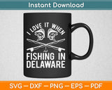 I Love It When Fishing in Delaware Svg Design Cricut Printable Cutting Files