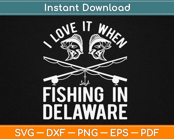 I Love It When Fishing in Delaware Svg Design Cricut Printable Cutting Files