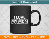 I Love It When My Mom Lets Me Play Video Games Svg Png Dxf Digital Cutting File