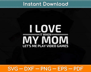 I Love It When My Mom Lets Me Play Video Games Svg Png Dxf Digital Cutting File