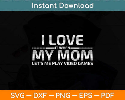 I Love It When My Mom Lets Me Play Video Games Svg Png Dxf Digital Cutting File