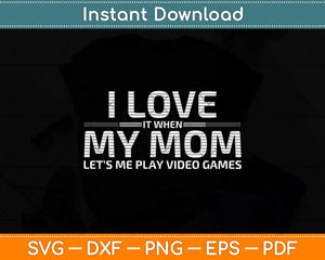 I Love It When My Mom Lets Me Play Video Games Svg Png Dxf Digital Cutting File