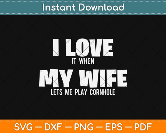 I Love It When My Wife Lets Me Play Cornhole Svg Design Cricut Printable Cutting File