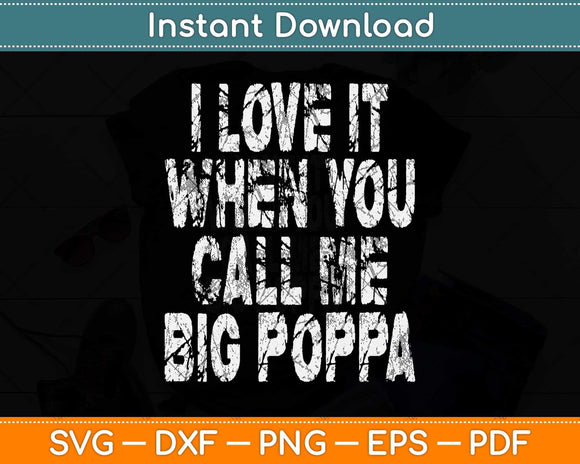 I Love It When You Call Me Big Poppa Funny Father's Day Svg Png Dxf Cutting File