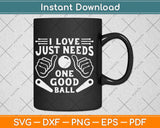 I Love Just Needs One Good Ball Svg Png Dxf Digital Cutting File