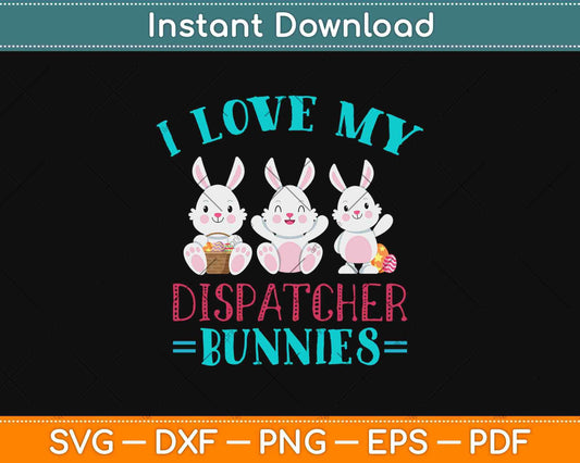 I Love My Dispatcher Bunnies Easter Eggs Bunny Svg Design Cricut Printable Cut File